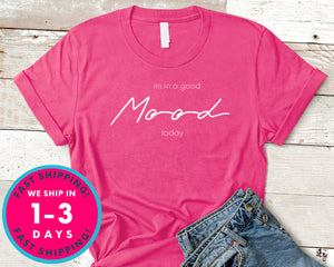 I'm In Good Mood Today T-Shirt - Funny Humor Shirt