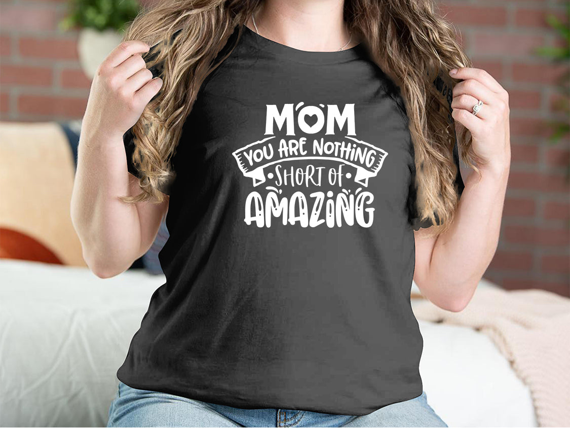 Mom You Are Nothing Short Of Amazing Mother T-shirts