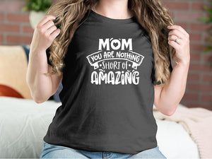 Mom You Are Nothing Short Of Amazing Mother T-shirts