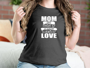 Mom You Taught By Example I Learn By Love Mother T-shirts