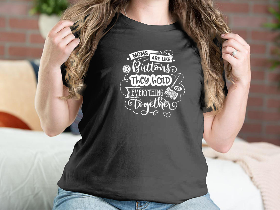 Moms Are Like Buttons They Hold Everything Together Mother T-shirts