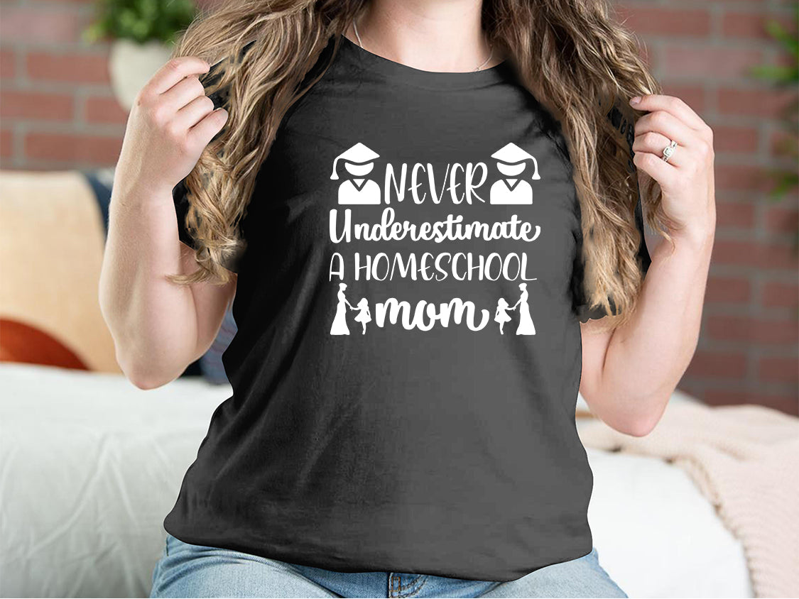 Never Underestimate A Homeschool Mom  Mother T-shirts