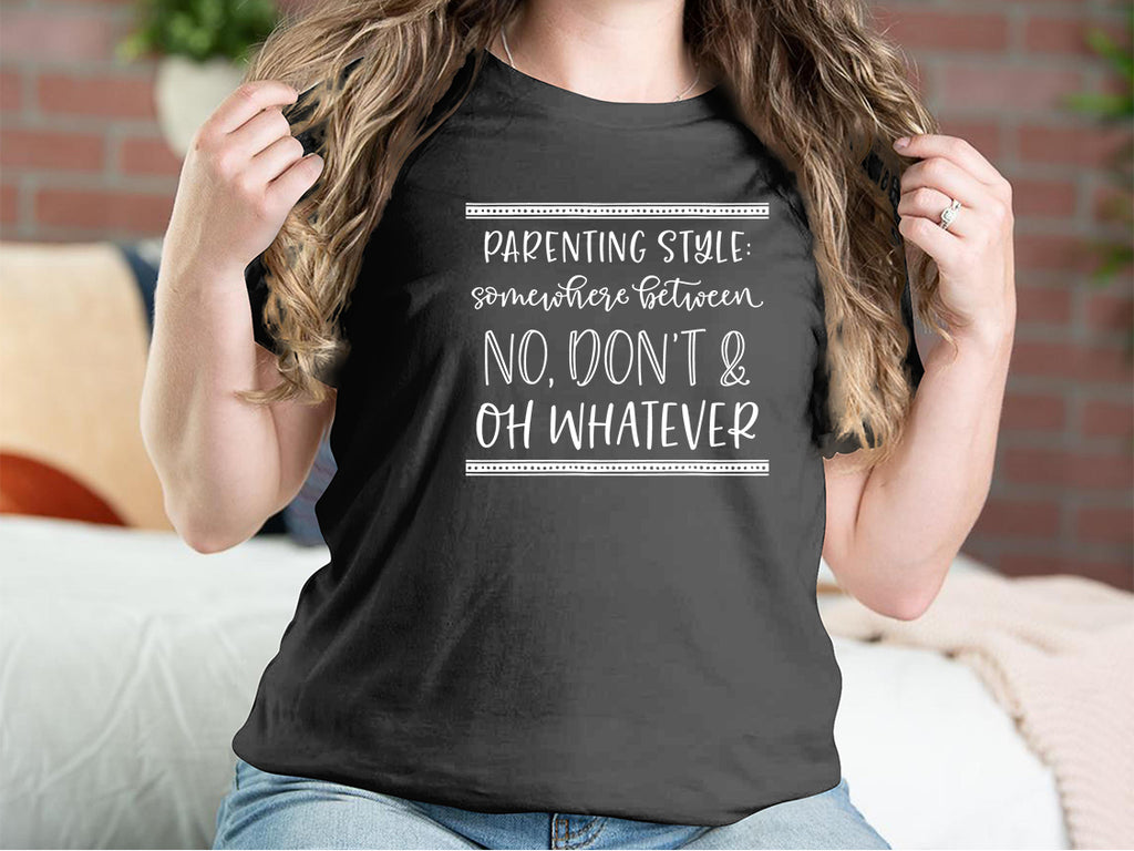 Parenting Style Somewhere Between No Dont And Oh Whatever Mother T-shirts