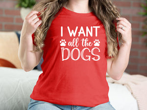 I Want All The Dogs Dog T-shirts