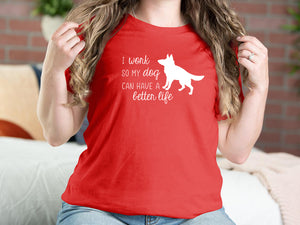 I Work So My Dog Can Have A Better Life Dog T-shirts