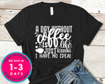A Day Without Coffee Is Like...just Kidding I Have No Idea!