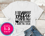 A Day Without Coffee Is Like...just Kidding I Have No Idea!