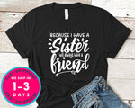 Because I Have A Sister I Will Always Have A Friend