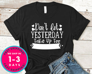 Dont Let Yeasterday Take Up Too Much Of Today