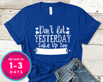 Dont Let Yeasterday Take Up Too Much Of Today