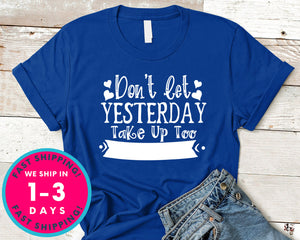 Dont Let Yeasterday Take Up Too Much Of Today