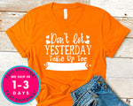 Dont Let Yeasterday Take Up Too Much Of Today