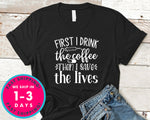 First I Drink The Coffee Then I Save The Lives