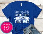 First I Drink The Coffee Then I Save The Lives