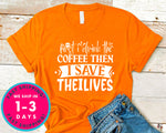 First I Drink The Coffee Then I Save The Lives