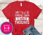First I Drink The Coffee Then I Save The Lives