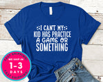 I Can't My Kid Has Practice A Game Or Something