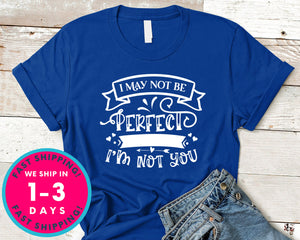 I May Not Be Perfect But At Least Im Not You