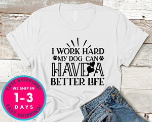 I Work Hard My Dog Can Have A Better Life