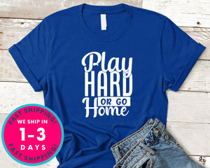 Play Hard Or Go Home