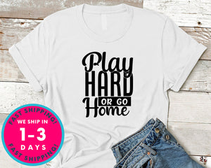 Play Hard Or Go Home